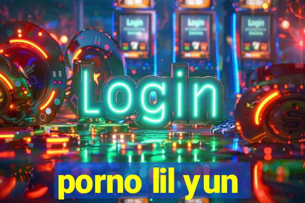 porno lil yun